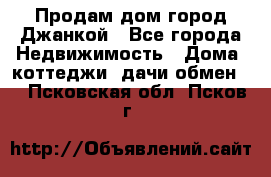 Продам дом город Джанкой - Все города Недвижимость » Дома, коттеджи, дачи обмен   . Псковская обл.,Псков г.